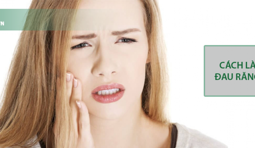 7 cách làm giảm đau răng tại nhà trong vòng 1 nốt nhạc
